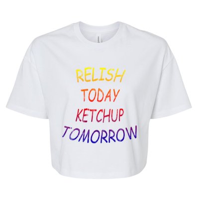 Relish Today Ketchup Tomorrow Giftgift Bella+Canvas Jersey Crop Tee