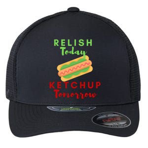 Relish Today Ketchup Tomorrow Funny Hot Dog Food Saying Gift Flexfit Unipanel Trucker Cap