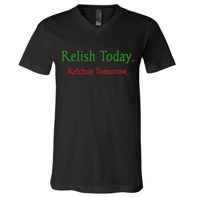 Relish Today Ketchup Tomorrow V-Neck T-Shirt