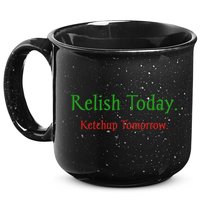 Relish Today Ketchup Tomorrow 15oz Campfire Ceramic Mug