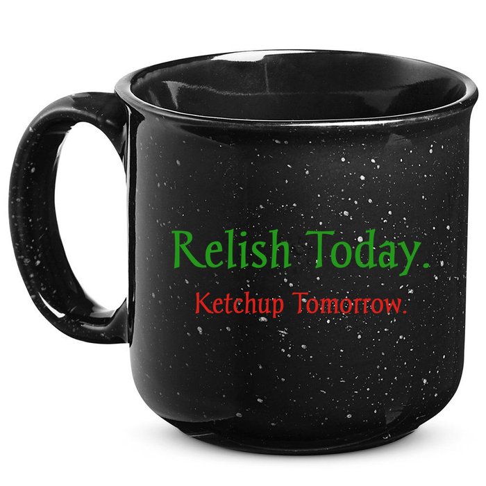 Relish Today Ketchup Tomorrow 15oz Campfire Ceramic Mug