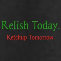 Relish Today Ketchup Tomorrow Tumbler