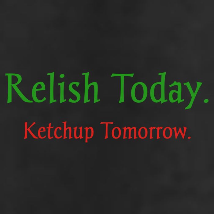 Relish Today Ketchup Tomorrow Tumbler