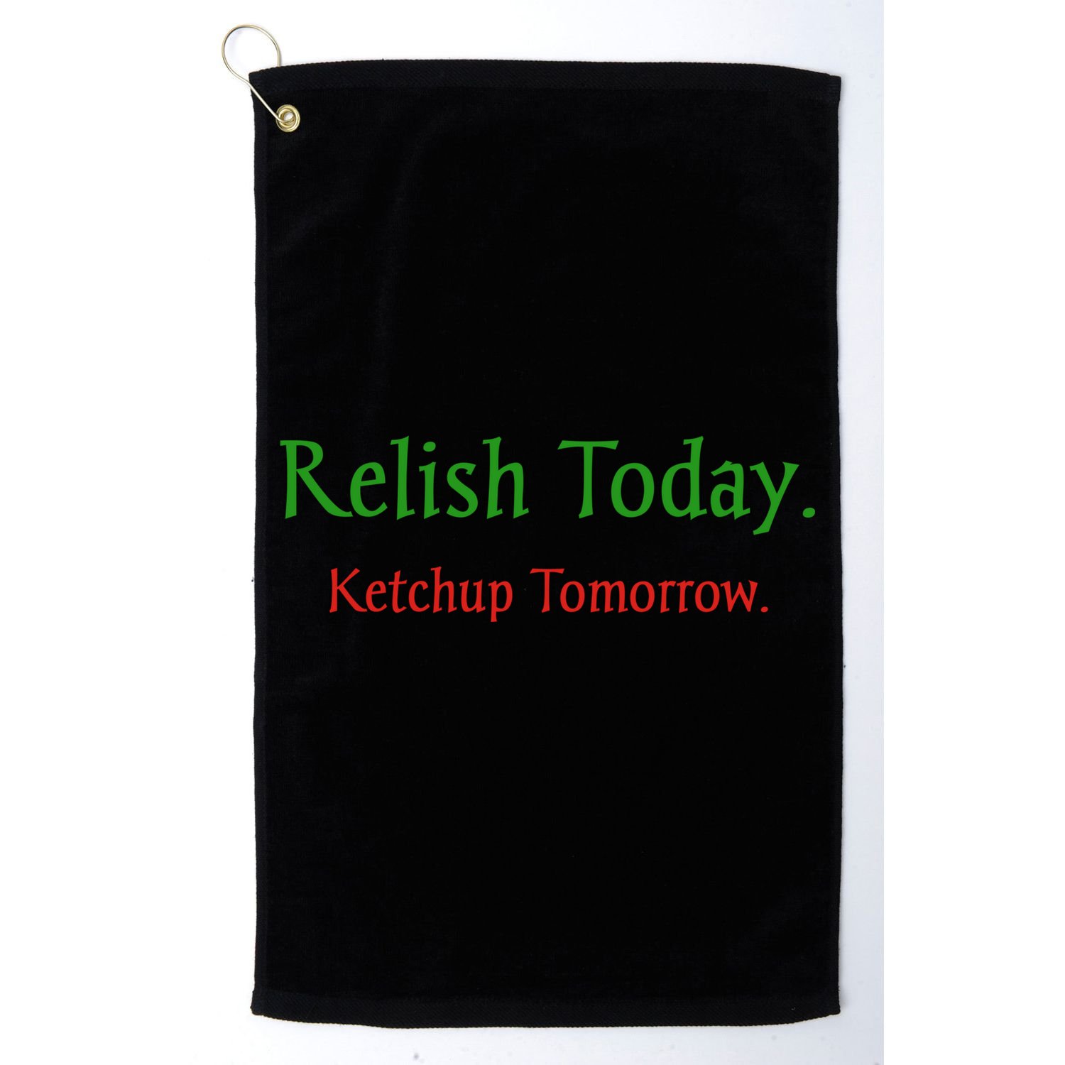 Relish Today Ketchup Tomorrow Golf Towel