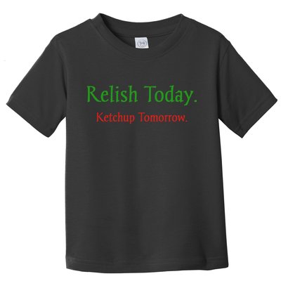 Relish Today Ketchup Tomorrow Toddler T-Shirt