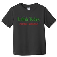 Relish Today Ketchup Tomorrow Toddler T-Shirt
