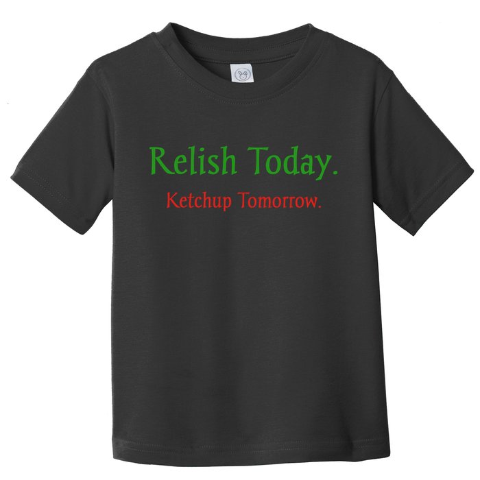 Relish Today Ketchup Tomorrow Toddler T-Shirt