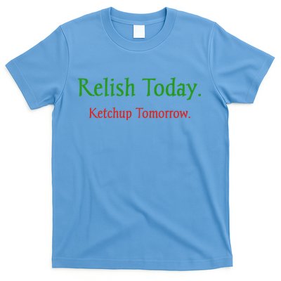Relish Today Ketchup Tomorrow T-Shirt