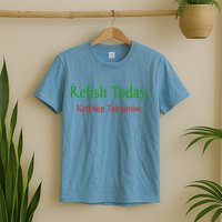 Relish Today Ketchup Tomorrow T-Shirt