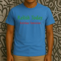Relish Today Ketchup Tomorrow T-Shirt