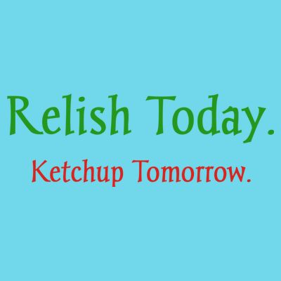 Relish Today Ketchup Tomorrow T-Shirt