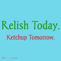 Relish Today Ketchup Tomorrow Womens T-Shirt
