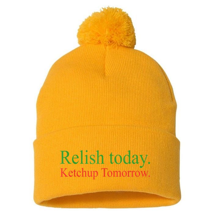 Relish Today Ketch Up Tomorrow Trending Funny Gift Pom Pom 12in Knit Beanie