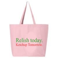 Relish Today Ketch Up Tomorrow Trending Funny Gift 25L Jumbo Tote