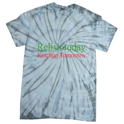 Relish Today Ketch Up Tomorrow Trending Funny Gift Tie-Dye T-Shirt