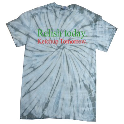 Relish Today Ketch Up Tomorrow Trending Funny Gift Tie-Dye T-Shirt