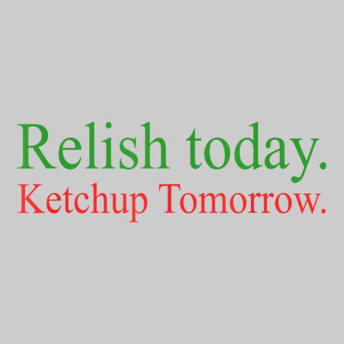 Relish Today Ketch Up Tomorrow Trending Funny Gift Tie-Dye T-Shirt