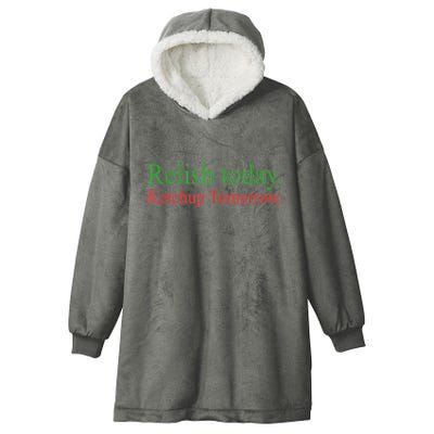 Relish Today Ketch Up Tomorrow Trending Funny Gift Hooded Wearable Blanket