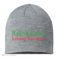 Relish Today Ketch Up Tomorrow Trending Funny Gift Sustainable Beanie