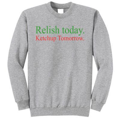 Relish Today Ketch Up Tomorrow Trending Funny Gift Tall Sweatshirt