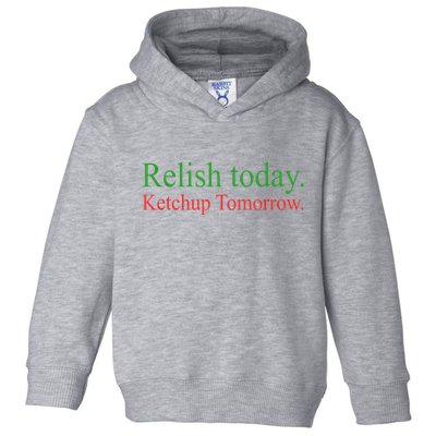 Relish Today Ketch Up Tomorrow Trending Funny Gift Toddler Hoodie