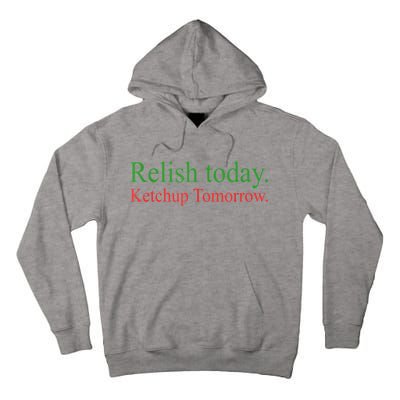 Relish Today Ketch Up Tomorrow Trending Funny Gift Tall Hoodie