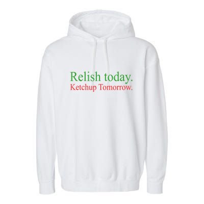 Relish Today Ketch Up Tomorrow Trending Funny Gift Garment-Dyed Fleece Hoodie