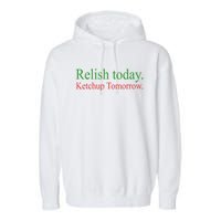 Relish Today Ketch Up Tomorrow Trending Funny Gift Garment-Dyed Fleece Hoodie