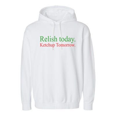 Relish Today Ketch Up Tomorrow Trending Funny Gift Garment-Dyed Fleece Hoodie