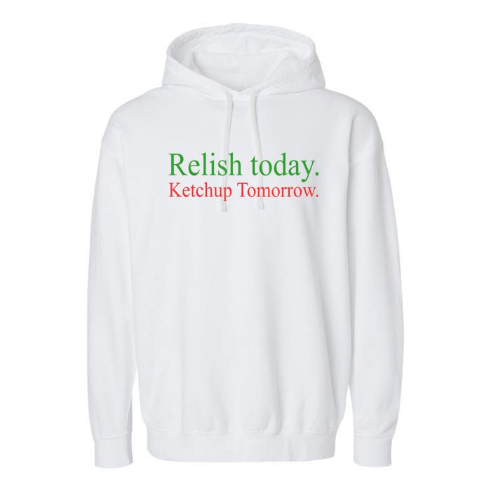 Relish Today Ketch Up Tomorrow Trending Funny Gift Garment-Dyed Fleece Hoodie