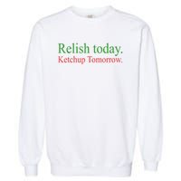 Relish Today Ketch Up Tomorrow Trending Funny Gift Garment-Dyed Sweatshirt