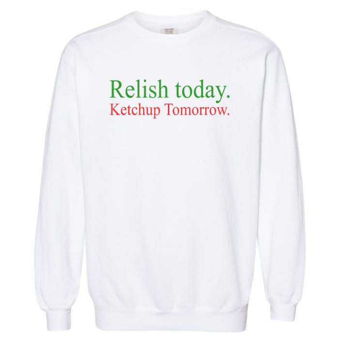 Relish Today Ketch Up Tomorrow Trending Funny Gift Garment-Dyed Sweatshirt