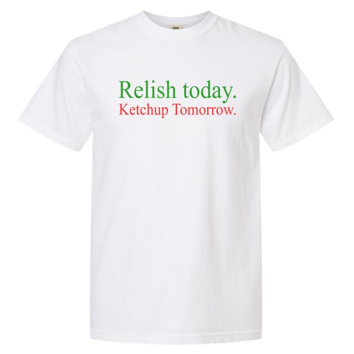 Relish Today Ketch Up Tomorrow Trending Funny Gift Garment-Dyed Heavyweight T-Shirt