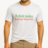 Relish Today Ketch Up Tomorrow Trending Funny Gift Performance Shirt