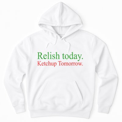 Relish Today Ketch Up Tomorrow Trending Funny Gift Hoodie