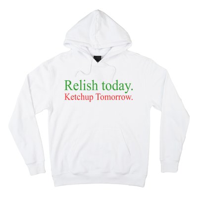 Relish Today Ketch Up Tomorrow Trending Funny Gift Hoodie