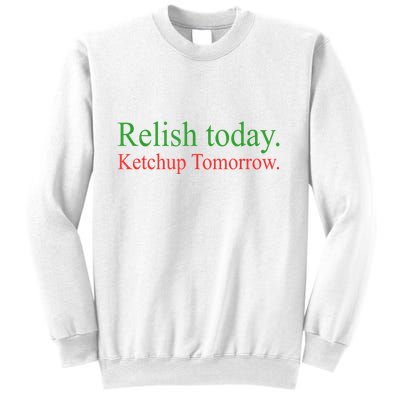 Relish Today Ketch Up Tomorrow Trending Funny Gift Sweatshirt