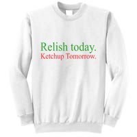 Relish Today Ketch Up Tomorrow Trending Funny Gift Sweatshirt