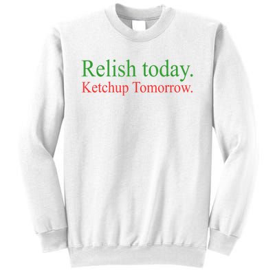 Relish Today Ketch Up Tomorrow Trending Funny Gift Sweatshirt