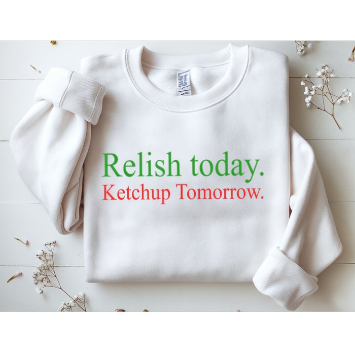 Relish Today Ketch Up Tomorrow Trending Funny Gift Sweatshirt