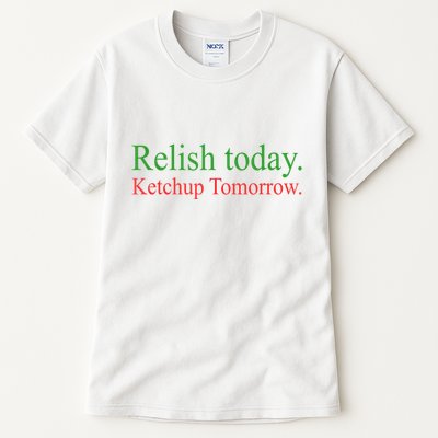 Relish Today Ketch Up Tomorrow Trending Funny Gift Tall T-Shirt