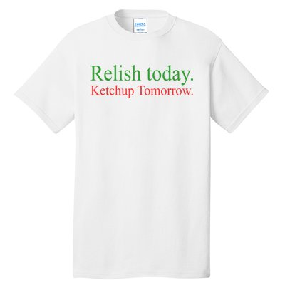 Relish Today Ketch Up Tomorrow Trending Funny Gift Tall T-Shirt