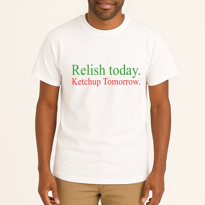 Relish Today Ketch Up Tomorrow Trending Funny Gift Tall T-Shirt