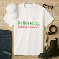 Relish Today Ketch Up Tomorrow Trending Funny Gift Tall T-Shirt