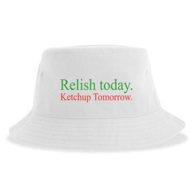 Relish Today Ketch Up Tomorrow Trending Funny Gift Sustainable Bucket Hat