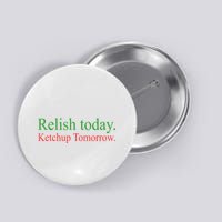 Relish Today Ketch Up Tomorrow Trending Funny Gift Button