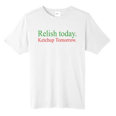 Relish Today Ketch Up Tomorrow Trending Funny Gift Tall Fusion ChromaSoft Performance T-Shirt