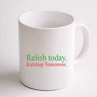 Relish Today Ketch Up Tomorrow Trending Funny Gift Mug