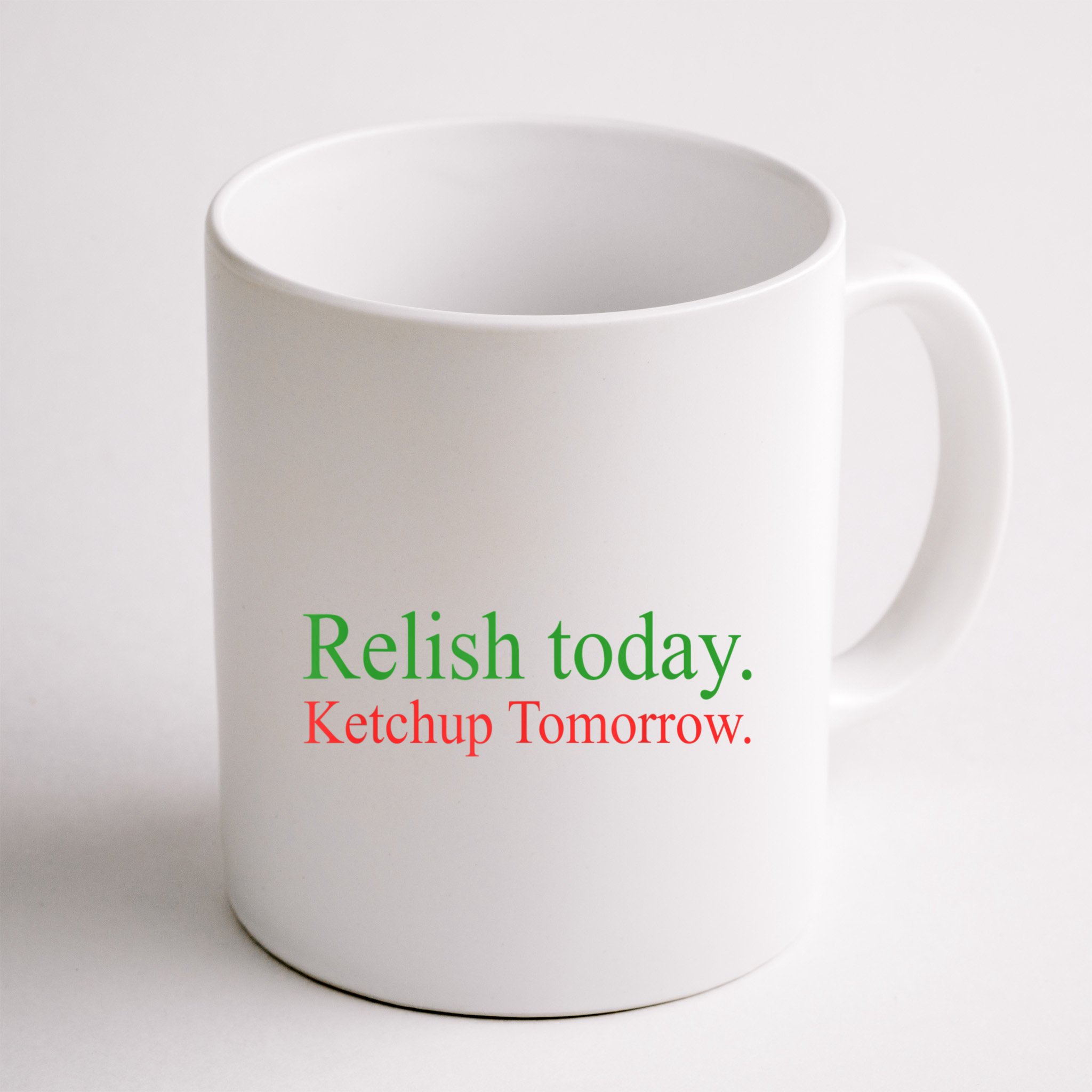 Relish Today Ketch Up Tomorrow Trending Funny Gift Mug