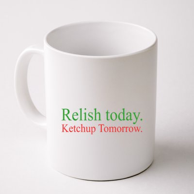 Relish Today Ketch Up Tomorrow Trending Funny Gift Mug